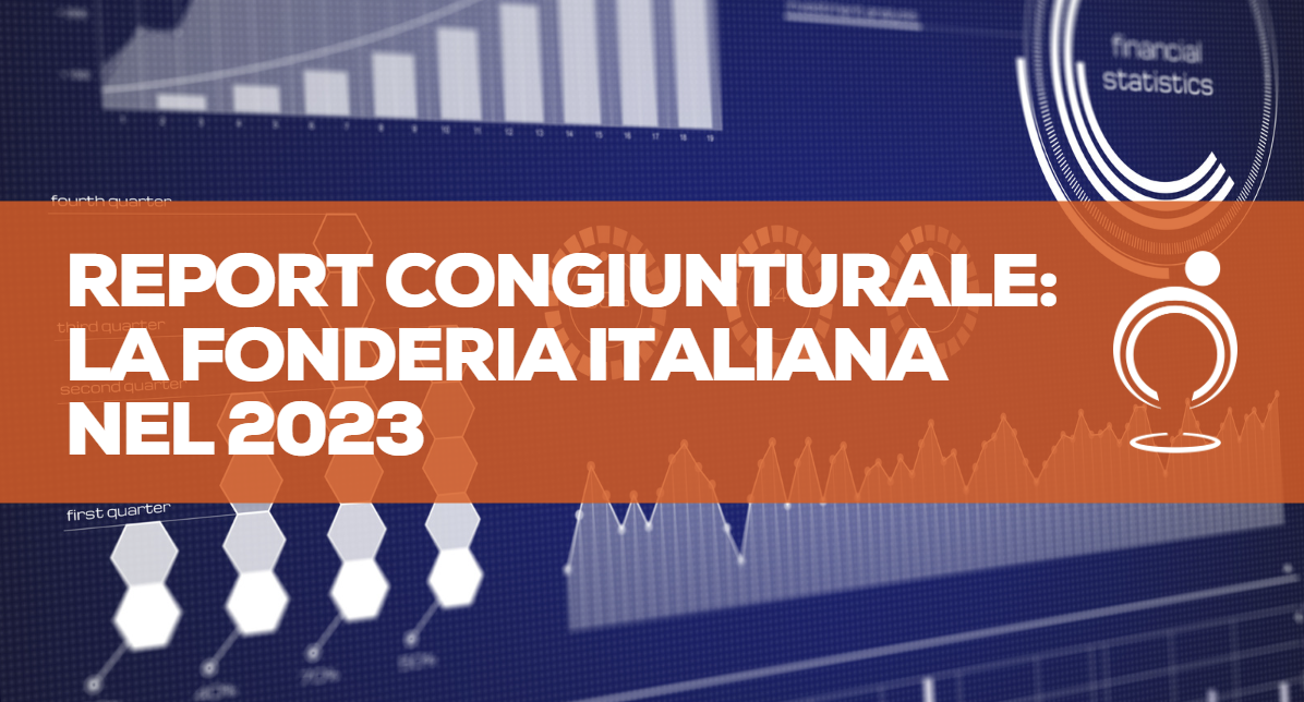 REPORT CONGIUNTURALE:LA FONDERIA ITALIANA NEL 2023